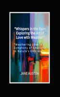"Whispers in the Rain: Exploring the Art of Love with Weather" "Weathering Love: A Symphony of Emotions in Nature's Embrace"