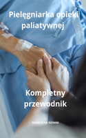 Pielegniarka opieki paliatywnej Kompletny przewodnik