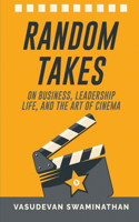 Random Takes: On Business, Leadership, Life, and the Art of Cinema