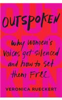 Outspoken: Why Women's Voices Get Silenced and How to Set Them Free