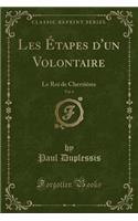Les Étapes d'Un Volontaire, Vol. 4: Le Roi de Chevrières (Classic Reprint)