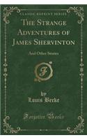 The Strange Adventures of James Shervinton: And Other Stories (Classic Reprint)