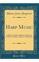 Harp Music: A Digest Classified Alphabetically and in Grades According to Degrees of Difficulty (Classic Reprint)