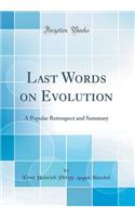 Last Words on Evolution: A Popular Retrospect and Summary (Classic Reprint)