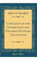 Catalogue of the Interesting and Valuable Egyptian Collection (Classic Reprint)