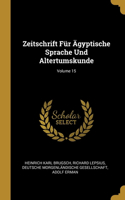 Zeitschrift Für Ägyptische Sprache Und Altertumskunde; Volume 15