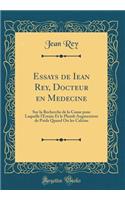 Essays de Iean Rey, Docteur en Medecine: Sur la Recherche de la Cause pour Laquelle l'Estain Et le Plomb Augmentent de Poids Quand On les Calcine (Classic Reprint)