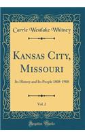 Kansas City, Missouri, Vol. 2: Its History and Its People 1808-1908 (Classic Reprint)