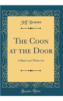 The Coon at the Door: A Black-And-White ACT (Classic Reprint)