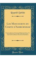 Les Manuscrits du Comte d'Ashburnham: Rapport au Ministre de l'Instruction Publique Et des Beaux-Arts, Suivi d'Observations sur les Plus Anciens Manuscrits du Fonds Libri Et sur Plusieurs Manuscrits du Fonds Barrois (Classic Reprint)
