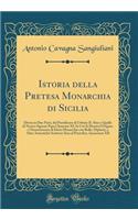 Istoria Della Pretesa Monarchia Di Sicilia: Divisa in Due Parti, Dal Pontificato Di Urbano II. Sino a Quello Di Nostro Signore Papa Clemente XI; In Cui Si Mostra l'Origine, E l'Insussistenza Di Detta Monarchia Con Bolle, Diplomi, E Altre Autentiche