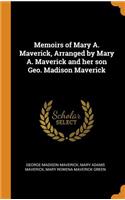Memoirs of Mary A. Maverick, Arranged by Mary A. Maverick and Her Son Geo. Madison Maverick