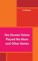 The Shower Fixture Played the Blues and Other Stories