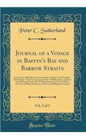 Journal of a Voyage in Baffin's Bay and Barrow Straits, Vol. 2 of 2: In the Years 1850-1851, Performed by H. M. Ships 