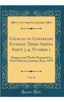 Catalog of Copyright Entries; Third Series, Parts 3-4, Number 1, Vol. 24: Dramas and Works Prepared for Oral Delivery; January-June, 1970 (Classic Reprint)