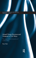 Armed Group Structure and Violence in Civil Wars: The Organizational Dynamics of Civilian Killing(Routledge Studies in Civil Wars and Intra-State Conflict)