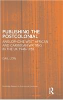 Publishing the Postcolonial: Anglophone West African and Caribbean Writing in the UK 1948-1968