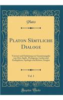 Platon Sämtliche Dialoge, Vol. 1: Vorwort Und Einleitung Zur Gesamtausgabe Von Otto Apelt., Protagoras, Laches Und Euthyphron, Apologie Und Kriton, Gorgias (Classic Reprint)