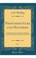 Phantasiestï¿½cke Und Historien, Vol. 7: Ein Orthographischer Traum, Der Jahrmarkt Zu Mï¿½useborn, Der Lieutenant Von Reissaus Und Seine Soldaten, Der Doctor Werber, Ein Nachtstï¿½ck, Die Wallfahrt Nach Weimar, Der Einfall Der Tï¿½rken (Classic Rep