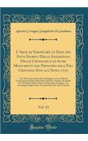 L'Arte Di Verificare Le Date Dei Fatti Storici Delle Inscrizioni Delle Cronache E Di Altri Monumenti Dal Principio Dell'era Cristiana Sino All'anno 1770, Vol. 13: Col. Mezzo Di Una Tavola Cronologica in Cui, Oltre La Continuazione Delle Olimpiadi, 