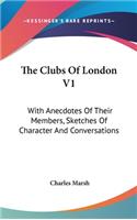 Clubs Of London V1: With Anecdotes Of Their Members, Sketches Of Character And Conversations