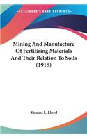 Mining And Manufacture Of Fertilizing Materials And Their Relation To Soils (1918)