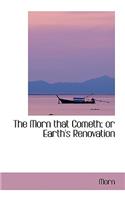 The Morn That Cometh; Or Earth's Renovation