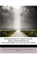 Memorials of 'God's Acre, ' Being Monumental Inscriptions in the Isle of Man