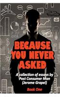 Because You Never Asked (Book One)