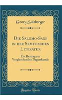 Die Salomo-Sage in Der Semitischen Literatur: Ein Beitrag Zur Vergleichenden Sagenkunde (Classic Reprint)