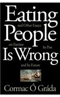 Eating People Is Wrong, and Other Essays on Famine, Its Past, and Its Future