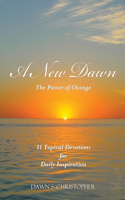 A New Dawn: The Power of Change 31 Topical Devotions For  Daily Inspiration
