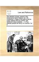 The Statutes at Large, Passed in the Parliaments Held in Ireland. Vol. VIII. Containing I. a Table of the Titles of All the Public Statutes That Are Printed, with Additional Notes in Italicks. ... V. Two Statutes Passed 28 Henry VIII Volume 7 of 8