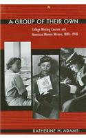 A Group of Their Own: College Writing Courses and American Women Writers, 1880-1940