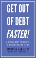 Get Out of Debt Faster!: A Simple Plan to Become Debt Free Once and for All.