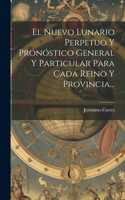 Nuevo Lunario Perpetuo Y Pronóstico General Y Particular Para Cada Reino Y Provincia...