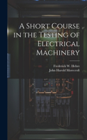 Short Course in the Testing of Electrical Machinery