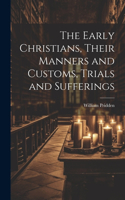 The Early Christians, Their Manners and Customs, Trials and Sufferings