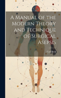 Manual of the Modern Theory and Technique of Surgical Asepsis