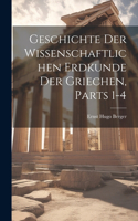 Geschichte Der Wissenschaftlichen Erdkunde Der Griechen, Parts 1-4