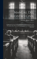 Manual Del Registro Civil: Comprende La Ley De Registro Y Su Reglamento De 13 De Diciembre De 1870, Ampliados Con Extensas Explicaciones Prácticas