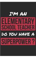 Elementary School Teacher Notebook - I'm An Elementary School Teacher Do You Have A Superpower? - Funny Gift for Elementary School Teacher