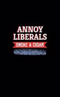 Annoy Liberals Smoke A Cigar