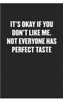 It's Okay If You Don't Like Me. Not Everyone Has Perfect Taste