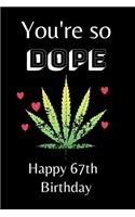 You're So Dope Happy 67th Birthday: 67th Birthday Card Quote Journal / Notebook / Diary / Greetings / Appreciation Gift (6 x 9 - 110 Blank Lined Pages)