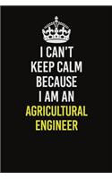 I Can&#65533;t Keep Calm Because I Am An Agricultural Engineer: Career journal, notebook and writing journal for encouraging men, women and kids. A framework for building your career.