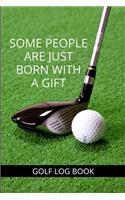 Some People Are Just Born With A Gift - Golf Log Book