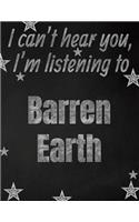 I can't hear you, I'm listening to Barren Earth creative writing lined notebook: Promoting band fandom and music creativity through writing...one day at a time