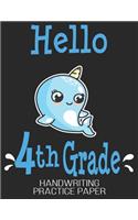 Hello 4th Grade Handwriting Practice Paper: Back to School First Day Narwhal Fourth Grader Blank Dotted Writing Sheets Notebook For Preschool Kindergarten 1st 2nd & 3rd Grade 120 Pages