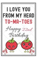 I Love You From My Head To-Ma-Toes Happy 22nd Birthday: Cute Tomato 22nd Birthday Card Quote Journal / Notebook / Diary / Greetings Cards / Appreciation Gift / Rustic Vintage Style(6 x 9 - 110 Blank Lined